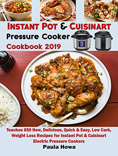 Instant Pot & Cuisinart Pressure Cooker Cookbook 2019: Teaches 650 New, Delicious, Quick & Easy, Low Carb, Weight Loss Recipes for Instant Pot & Cuisinart Electric Pressure Cookers