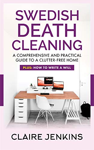 Swedish Death Cleaning: A Comprehensive and Practical Guide to a  Clutter-free Life (Plus: How to Write a Will)