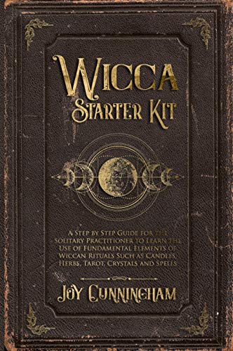Book Cover Wicca Starter Kit: A Step by Step Guide for the Solitary Practitioner to Learn the Use of Fundamental Elements of Wiccan Rituals Such as Candles, Herbs, Tarot, Crystals and Spells