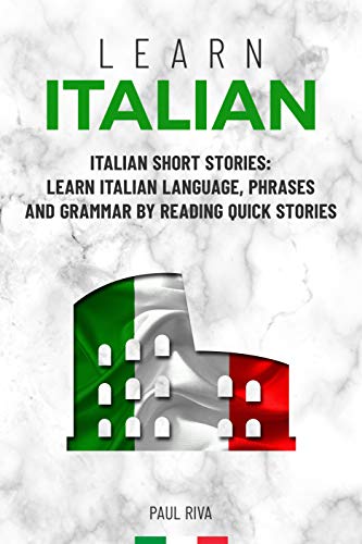 Book Cover Learn Italian: Italian Short Stories: Learn Italian Language, phrases and grammar by reading quick stories (for Intermediate and Beginners)