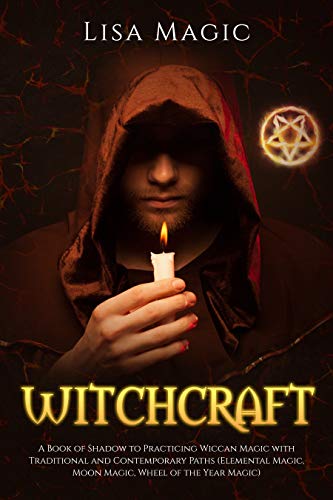 Book Cover Witchcraft: A Book of Shadow to Practicing Wiccan Magic with Traditional and Contemporary Paths (Elemental Magic, Moon Magic, Wheel of the Year Magic)