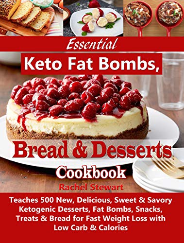 Book Cover Essential Keto Fat Bombs, Bread & Desserts Cookbook: Teaches 500 New, Delicious, Sweet & Savory Ketogenic Desserts, Fat Bombs, Snacks, Treats & Bread for Fast Weight Loss with Low Carb & Calories