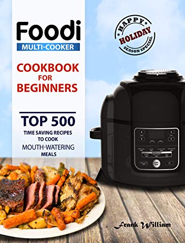 Book Cover Foodi Multi-Cooker Cookbook for Beginners: Top 500 Time Saving Recipes to Cook  Mouth-Watering Meals
