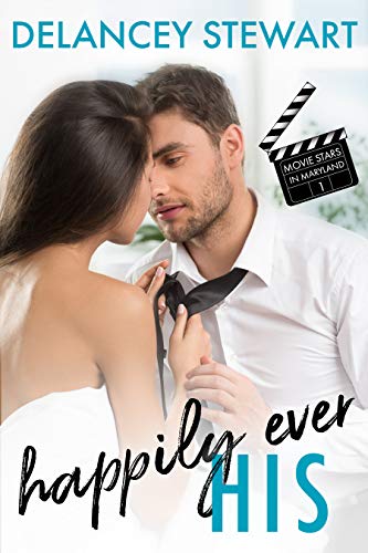 Happily Ever His: A movie star/fake relationship/in love with the wrong sister romantic comedy (Movie Stars in Maryland Book 1)