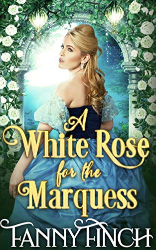 A White Rose for the Marquess: A Clean & Sweet Regency Historical Romance (Regency Roses Book 2)