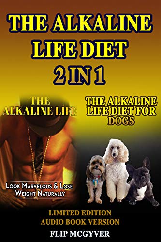 THE ALKALINE LIFE DIET 2 IN 1: THE ALKALINE LIFE & THE ALKALINE LIFE DIET FOR DOGS 2 BOOKS IN 1 (THE ALKALINE LIFE DIET SERIES Book 5)