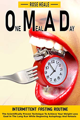 One Meal A Day: Intermittent Fasting Routine : The Scientifically Proven Technique To Achieve Your Weight Loss Goal In The Long Run While Beginning Autophagy And Ketosis.