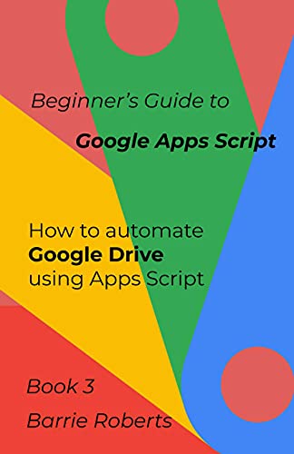 Book Cover Beginner's Guide to Google Apps Script 3 - Drive (Step-by-step guides to Google Apps Script)