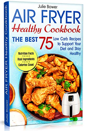 Book Cover Air Fryer Healthy Cookbook: The Best 75 Low Carb Recipes to Support Your Diet and Stay Healthy