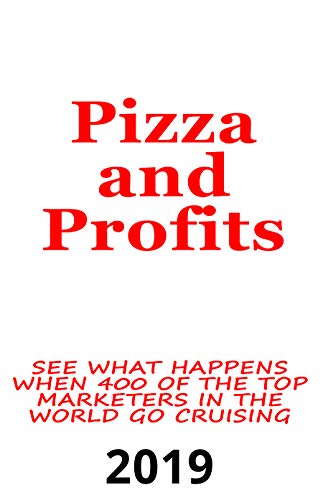 Book Cover Pizza and Profits: See What Happens When 400 of the Top Marketers in the World Go Cruising 2019