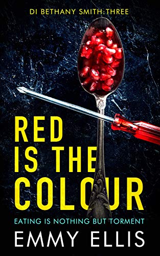 Red is the Colour: EATING IS NOTHING BUT TORMENT (DI Bethany Smith Book 3)
