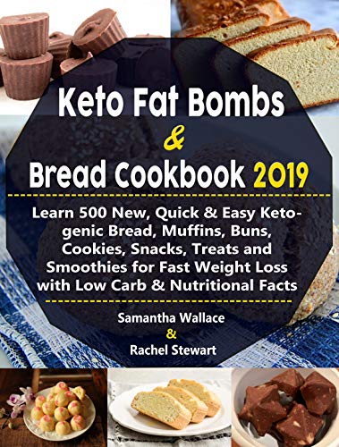 Book Cover Keto Fat Bombs & Bread Cookbook 2019: Learn 500 New, Quick & Easy Ketogenic Bread, Muffins, Buns, Cookies, Snacks, Treats and Smoothies for Fast Weight Loss with Low Carb & Nutritional Facts