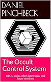 The Occult Control System: UFOs, aliens, other dimensions, and future timelines