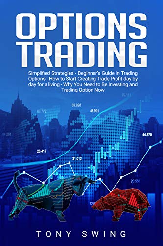 Options Trading: Simplified Strategies - Beginner's Guide in Trading Options - How to Start Creating Trade Profit day by day for a living - Why You Need to Be Investing and Trading Option Now
