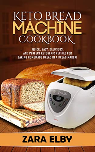 Book Cover Keto Bread Machine Cookbook: Quick, Easy, Delicious, and Perfect Ketogenic Recipes for Baking Homemade Bread in a Bread Maker!