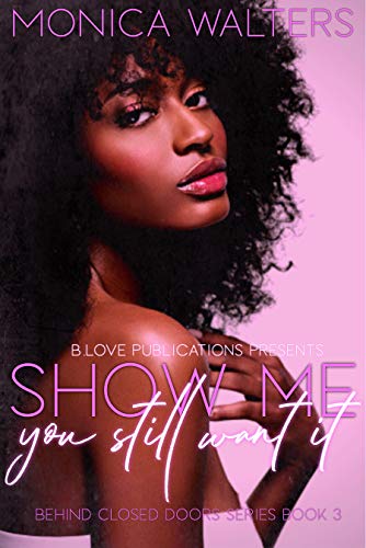 Book Cover Show Me You Still Want It (Behind Closed Doors Book 3)