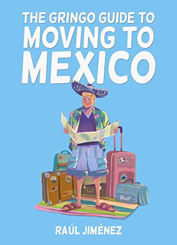 The Gringo Guide To Moving To Mexico.: Everything You Need To Know Before Moving To Mexico.