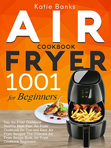 Book Cover Air Fryer Cookbook for Beginners: 1001 Day Air Fryer Cookbook Healthy Meal Plan: Air Fryer Cookbook for Two and Easy Air Fryer Recipes: The Ultimate Air ... Recipe Book: Air Fryer Cookbook Beginners