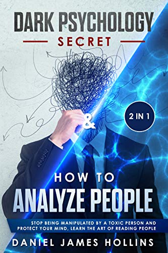 Dark Psychology Secret & How to Analyze People: 2 in 1 Stop Being Manipulated by a Toxic Person and Protect Your Mind, Learn The Art of Reading People