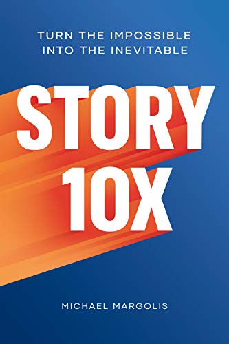 Story 10x: Turn the Impossible Into the Inevitable