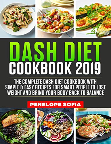 Book Cover DASH DIET Cookbook 2019: The Complete Dash Diet Cookbook With Simple & Easy Recipes For Smart People To Lose Weight And Bring Your Body Back to Balance