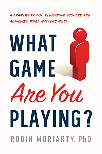 Book Cover What Game Are You Playing?: A Framework for Redefining Success and Achieving What Matters Most