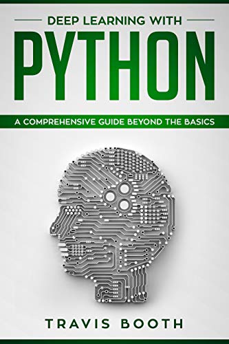 Deep Learning With Python: A Comprehensive Guide Beyond The Basics