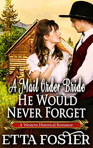 A Mail Order Bride He Would Never Forget: A Historical Western Romance Book