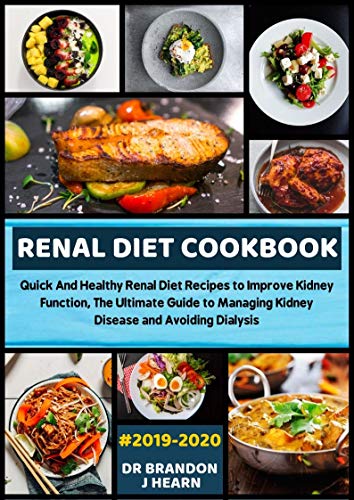 Renal Diet Cookbook #2019-2020: Quick And Healthy Renal Diet Recipes to Improve Kidney Function, The Ultimate Guide to Managing Kidney Disease and Avoiding Dialysis