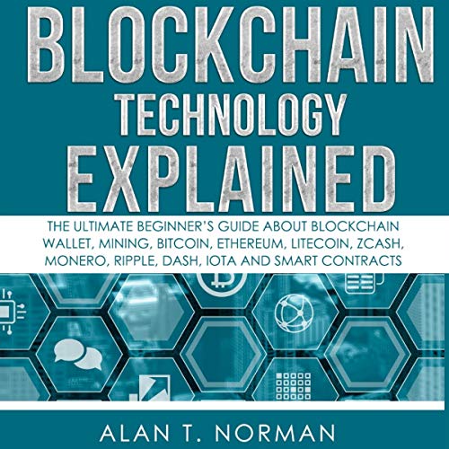 Book Cover Blockchain Technology Explained: The Ultimate Beginner's Guide About Blockchain Wallet, Mining, Bitcoin, Ethereum, Litecoin, Zcash, Monero, Ripple, Dash, IOTA And Smart Contracts