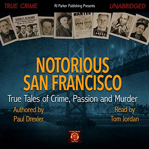Notorious San Francisco: True Tales of Crime, Passion and Murder