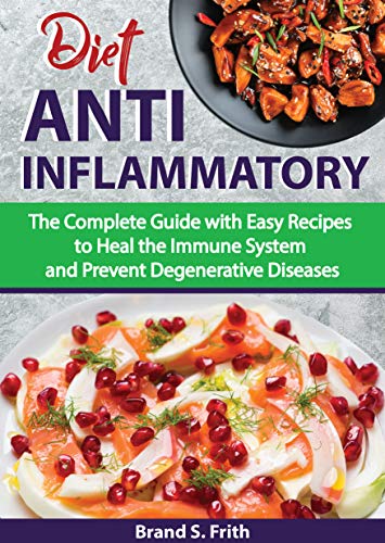 Anti Inflammatory Diet: The Complete Guide with Easy Recipes to Heal the Immune System and Prevent Degenerative Diseases