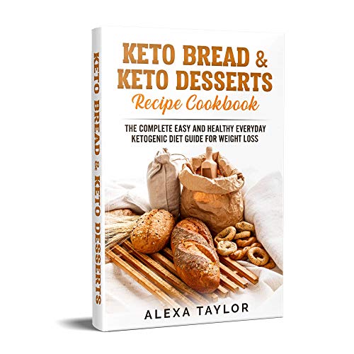 Book Cover Keto Bread & Keto Desserts Recipe Cookbook: The Complete Easy And Healthy Everyday Ketogenic Diet Guide For Weight Loss (Keto Diet For Beginners Book 1)