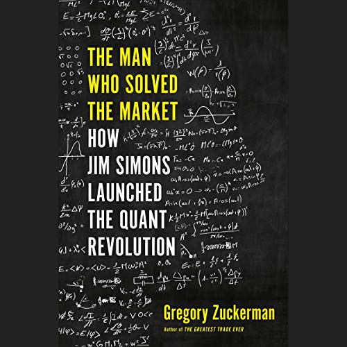 The Man Who Solved the Market: How Jim Simons Launched the Quant Revolution