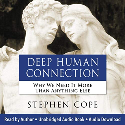 Deep Human Connection: Why We Need It More Than Anything Else