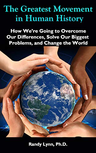 The Greatest Movement in Human History: How We're Going to Overcome Our Differences, Solve Our Biggest Problems, and Change the World (The Greatest Movement Series)