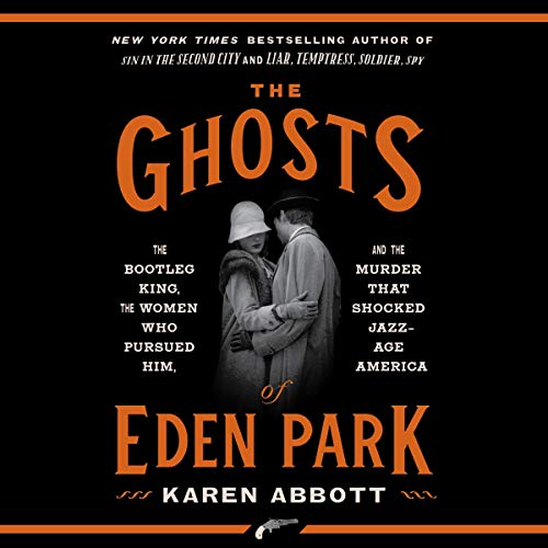 The Ghosts of Eden Park: The Bootleg King, the Women Who Pursued Him, and the Murder That Shocked Jazz-Age America