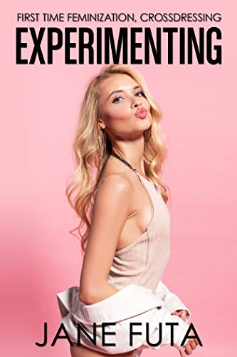 Experimenting: First Time Feminization, Transgender (Deep Desires (Feminization and Transgender Romance Stories))