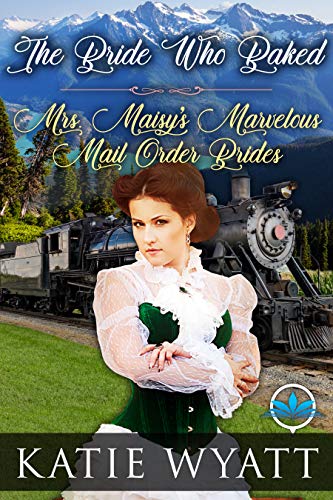The Bride Who Baked (Mrs. Maisy’s Marvelous Mail Order Brides Series Book 5)