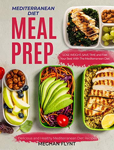 Book Cover Mediterranean Diet Meal Prep: Delicious and Healthy Mediterranean Diet Recipes. Lose Weight, Save Time and Feel Your Best with The Mediterranean Diet (Mediterranean Diet For Beginners)
