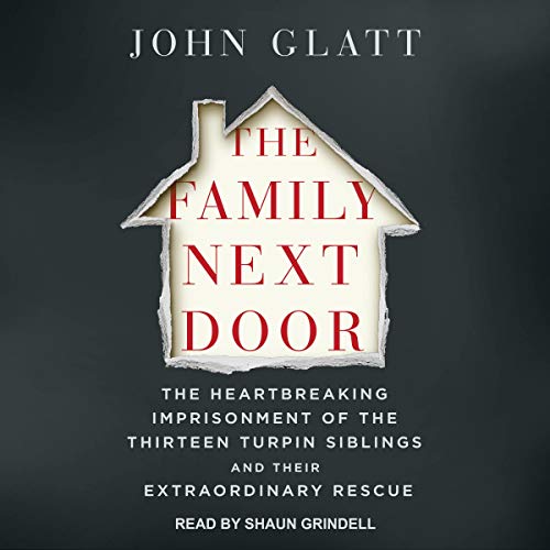Book Cover The Family Next Door: The Heartbreaking Imprisonment of the 13 Turpin Siblings and Their Extraordinary Rescue
