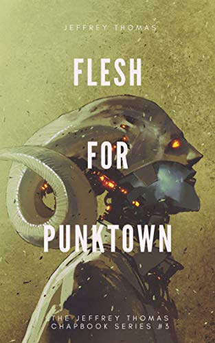 Flesh for Punktown: A Trio of Dark Science Fiction Stories (The Jeffrey Thomas Chapbook Series 3)