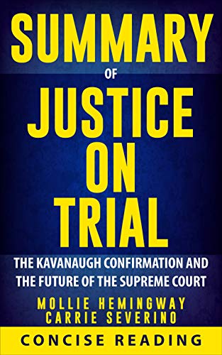 Book Cover Summary of Justice on Trial: The Kavanaugh Confirmation and the Future of the Supreme Court by Mollie Hemingway and Carrie Severino