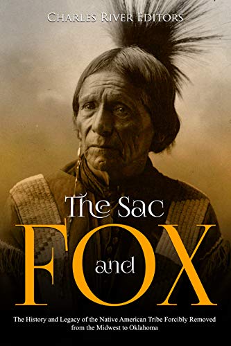 The Sac and Fox: The History and Legacy of the Native American Tribe Forcibly Removed from the Midwest to Oklahoma