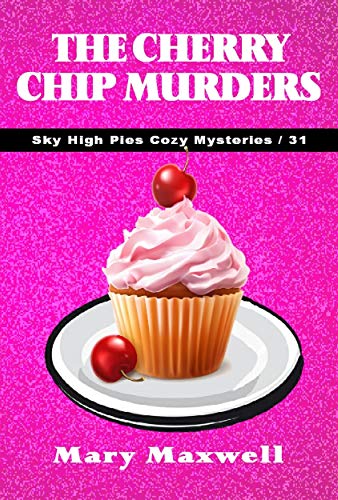 The Cherry Chip Murders (Sky High Pies Cozy Mysteries Book 31)