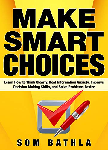 Book Cover Make Smart Choices: Learn How to Think Clearly, Beat Information Anxiety, Improve Decision Making Skills, and Solve Problems Faster (Power-Up Your Brain Book 3)