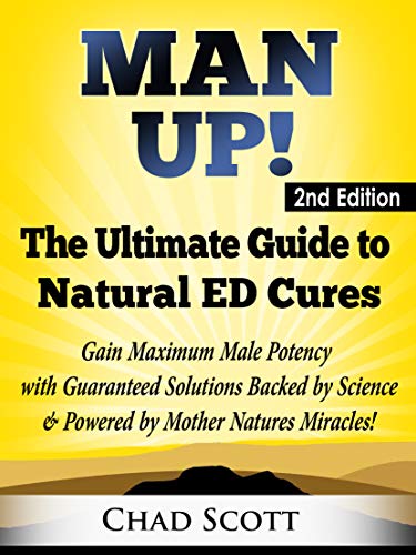 Book Cover Man Up - The Ultimate Guide to Natural ED Cures (2nd Edition): Gain Maximum Male Potency with Guaranteed Solutions Backed by Science & Powered by Mother Natures Miracles!