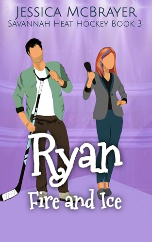 Ryan Fire and Ice: Savannah Heat Hockey Romance Book 3