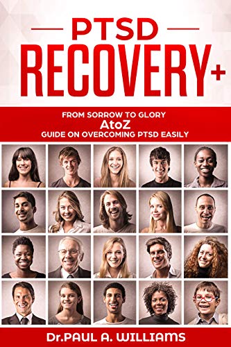 PTSD Recovery+: From Sorrow to Glory: AtoZ Guide on overcoming PTSD EASILY