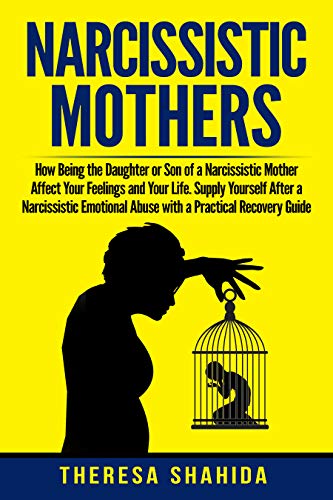 Book Cover Narcissistic Mothers: How Being the Daughter or Son of a Narcissistic Mother Affect Your Feelings and Your Life. Supply Yourself After a Narcissistic Emotional Abuse with a Practical Recovery Guide.